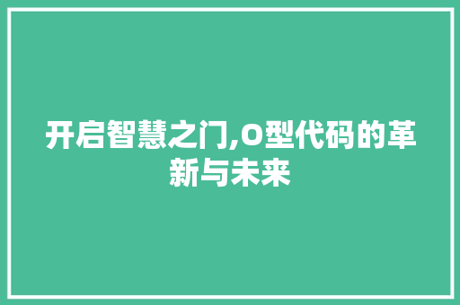 开启智慧之门,O型代码的革新与未来