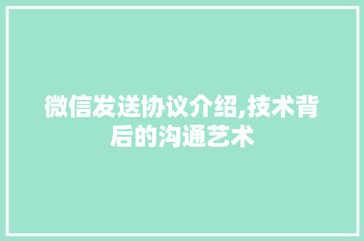 微信发送协议介绍,技术背后的沟通艺术