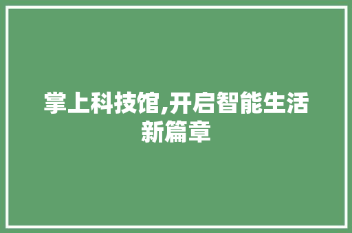 掌上科技馆,开启智能生活新篇章