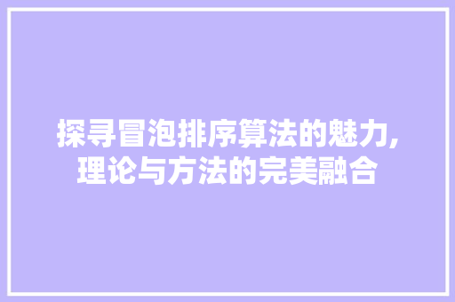 探寻冒泡排序算法的魅力,理论与方法的完美融合