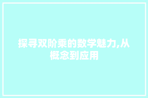 探寻双阶乘的数学魅力,从概念到应用