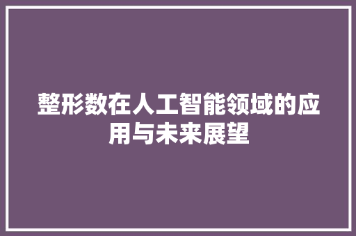 整形数在人工智能领域的应用与未来展望 农业常识