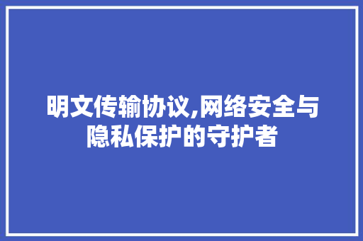明文传输协议,网络安全与隐私保护的守护者 番茄病虫害防治