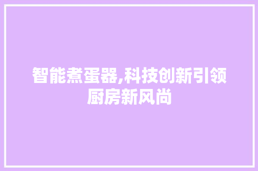 智能煮蛋器,科技创新引领厨房新风尚 番茄病虫害防治