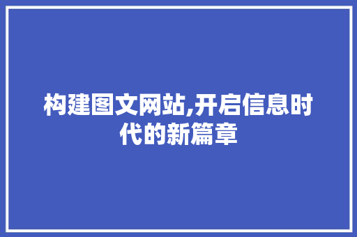 构建图文网站,开启信息时代的新篇章 番茄种植技巧