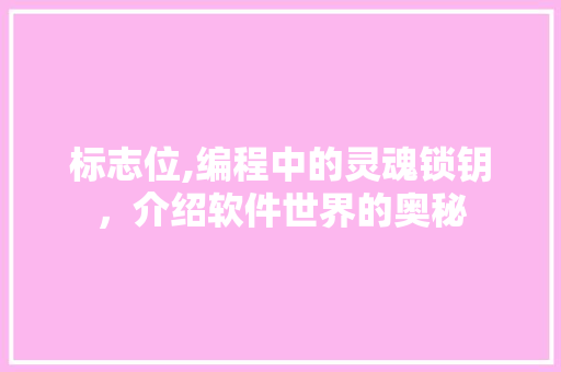 标志位,编程中的灵魂锁钥，介绍软件世界的奥秘 番茄种植技巧