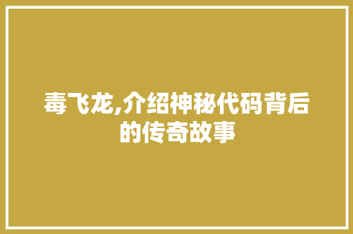 毒飞龙,介绍神秘代码背后的传奇故事 番茄种植技巧