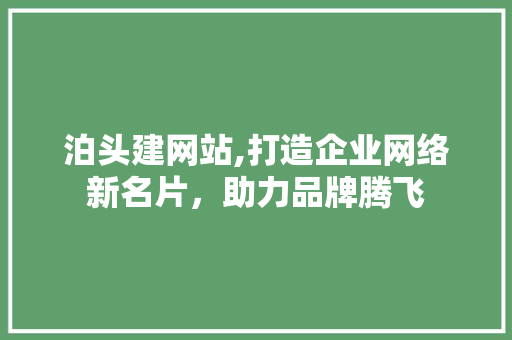 泊头建网站,打造企业网络新名片，助力品牌腾飞