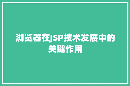浏览器在JSP技术发展中的关键作用