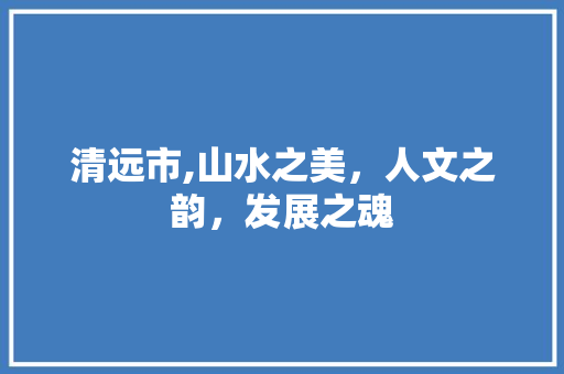 清远市,山水之美，人文之韵，发展之魂 番茄种植技巧