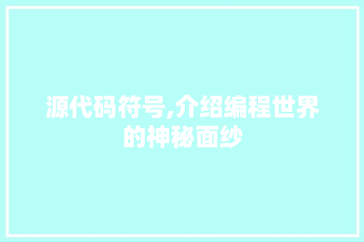源代码符号,介绍编程世界的神秘面纱