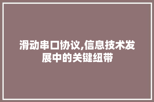 滑动串口协议,信息技术发展中的关键纽带