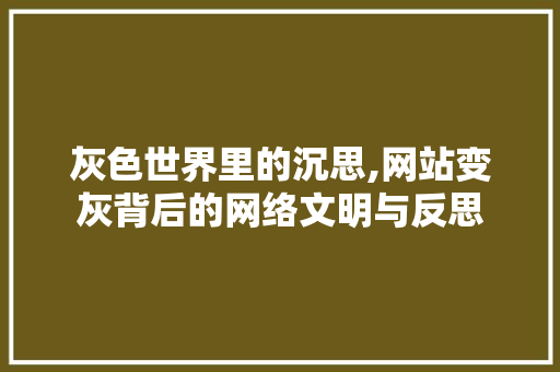 灰色世界里的沉思,网站变灰背后的网络文明与反思 番茄病虫害防治
