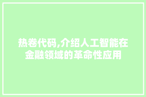 热卷代码,介绍人工智能在金融领域的革命性应用 番茄种植技巧