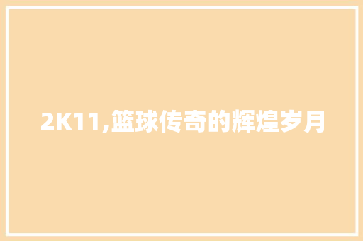 2K11,篮球传奇的辉煌岁月