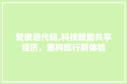 爱彼迎代码,科技赋能共享经济，重构旅行新体验 番茄种植技巧