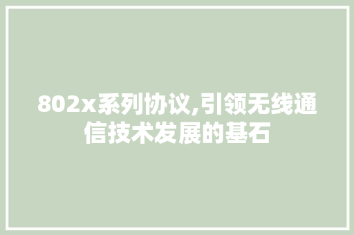 802x系列协议,引领无线通信技术发展的基石 农业常识