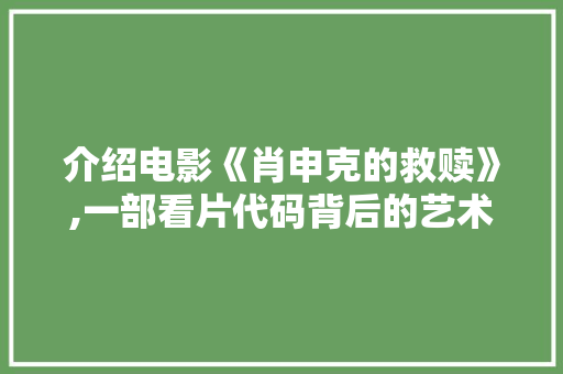 介绍电影《肖申克的救赎》,一部看片代码背后的艺术魅力