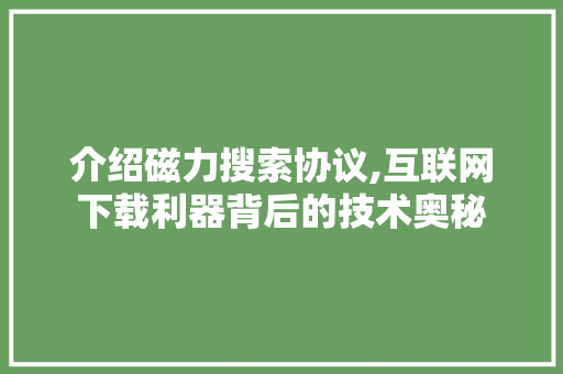 介绍磁力搜索协议,互联网下载利器背后的技术奥秘 番茄种植技巧