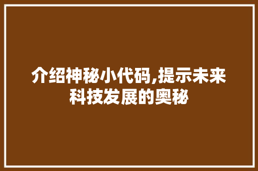 介绍神秘小代码,提示未来科技发展的奥秘 农业常识