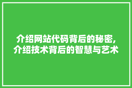 介绍网站代码背后的秘密,介绍技术背后的智慧与艺术 花朵知识
