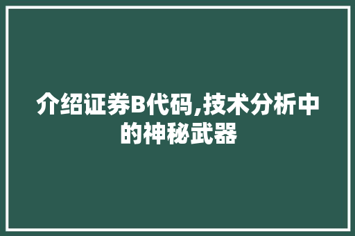 介绍证券B代码,技术分析中的神秘武器
