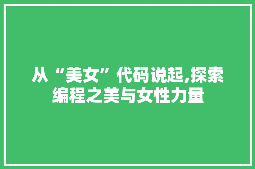 从“美女”代码说起,探索编程之美与女性力量