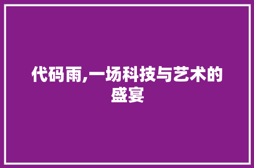 代码雨,一场科技与艺术的盛宴