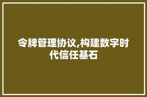 令牌管理协议,构建数字时代信任基石 种植技巧
