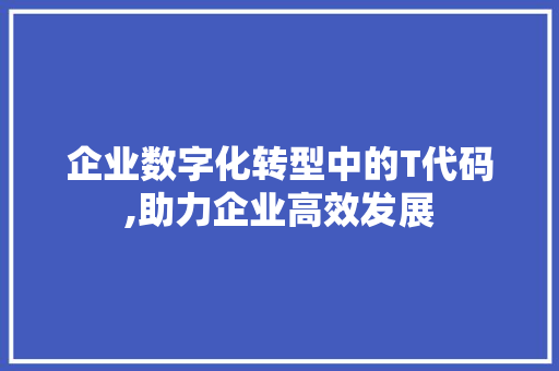企业数字化转型中的T代码,助力企业高效发展