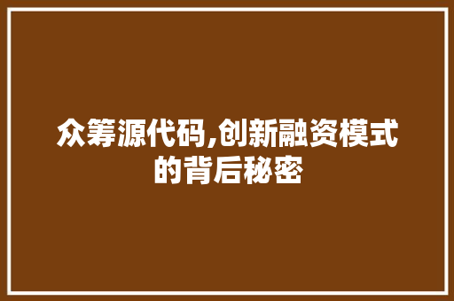 众筹源代码,创新融资模式的背后秘密 番茄种植技巧