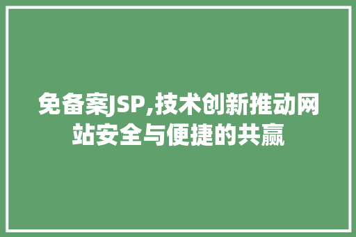 免备案JSP,技术创新推动网站安全与便捷的共赢