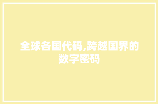 全球各国代码,跨越国界的数字密码