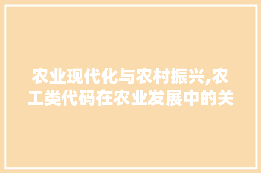 农业现代化与农村振兴,农工类代码在农业发展中的关键作用