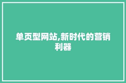 单页型网站,新时代的营销利器