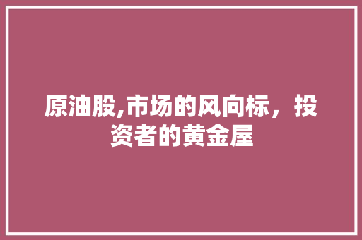原油股,市场的风向标，投资者的黄金屋 番茄种植技巧