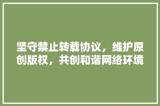 坚守禁止转载协议，维护原创版权，共创和谐网络环境
