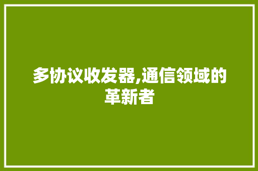 多协议收发器,通信领域的革新者