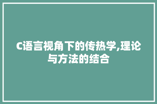 C语言视角下的传热学,理论与方法的结合