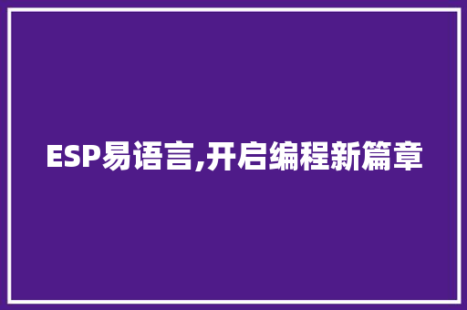 ESP易语言,开启编程新篇章