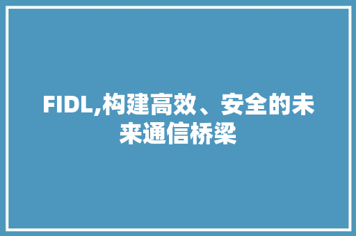 FIDL,构建高效、安全的未来通信桥梁 植物种类