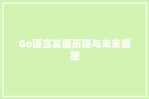 Go语言发展历程与未来展望
