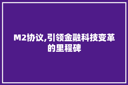 M2协议,引领金融科技变革的里程碑