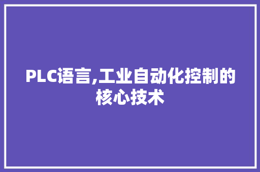 PLC语言,工业自动化控制的核心技术