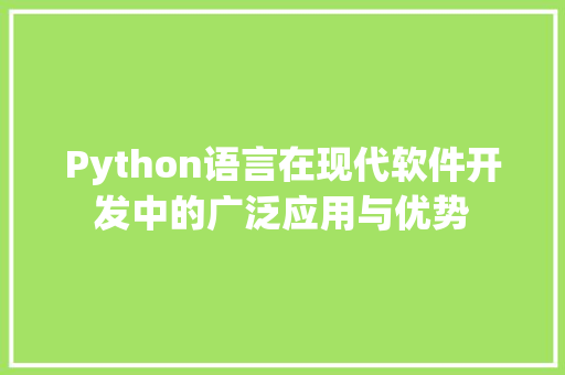 Python语言在现代软件开发中的广泛应用与优势