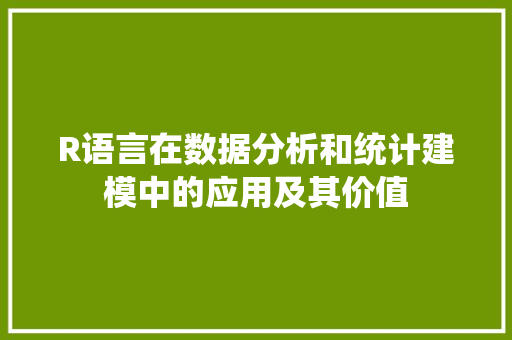 R语言在数据分析和统计建模中的应用及其价值