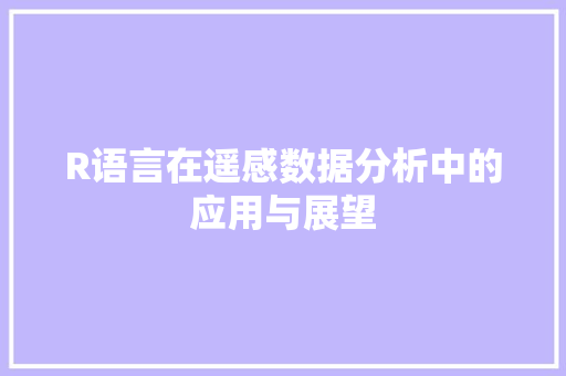 R语言在遥感数据分析中的应用与展望 农业常识