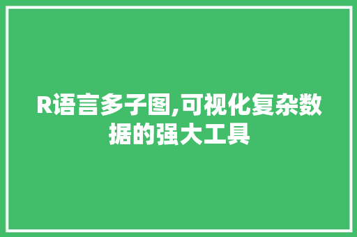 R语言多子图,可视化复杂数据的强大工具