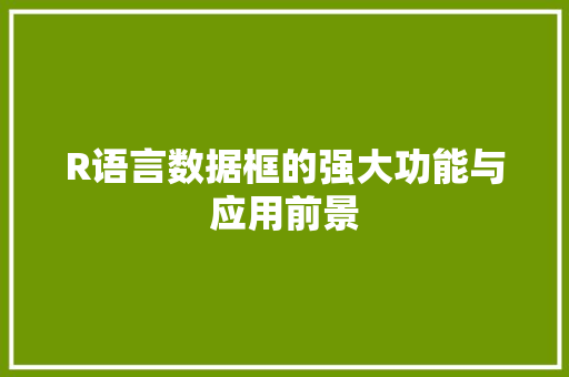 R语言数据框的强大功能与应用前景