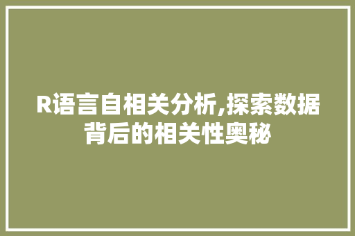 R语言自相关分析,探索数据背后的相关性奥秘
